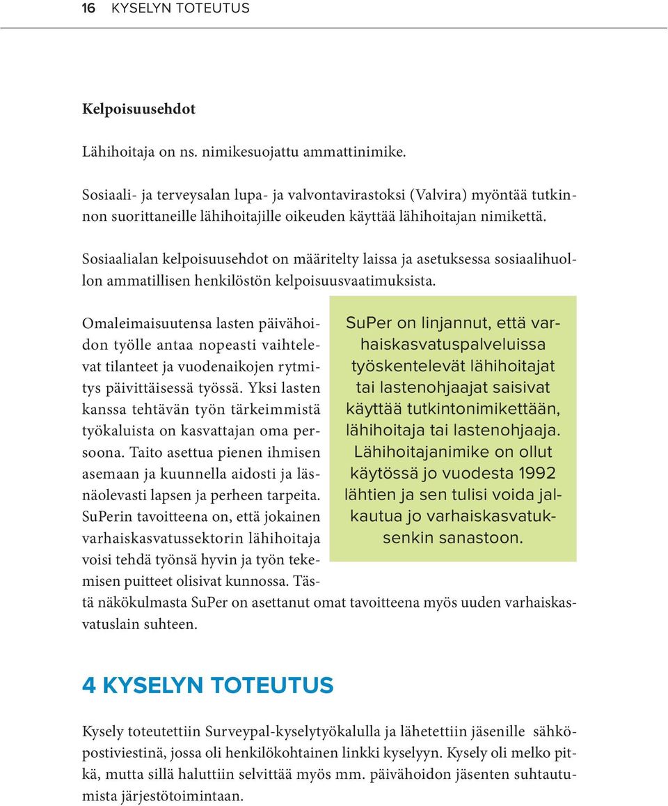 Sosiaalialan kelpoisuusehdot on määritelty laissa ja asetuksessa sosiaalihuollon ammatillisen henkilöstön kelpoisuusvaatimuksista.