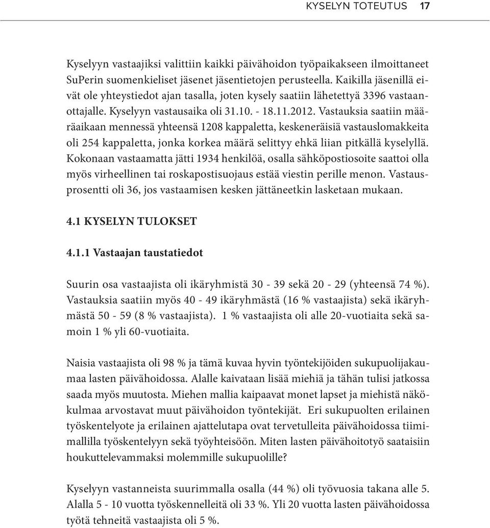 Vastauksia saatiin määräaikaan mennessä yhteensä 1208 kappaletta, keskeneräisiä vastauslomakkeita oli 254 kappaletta, jonka korkea määrä selittyy ehkä liian pitkällä kyselyllä.