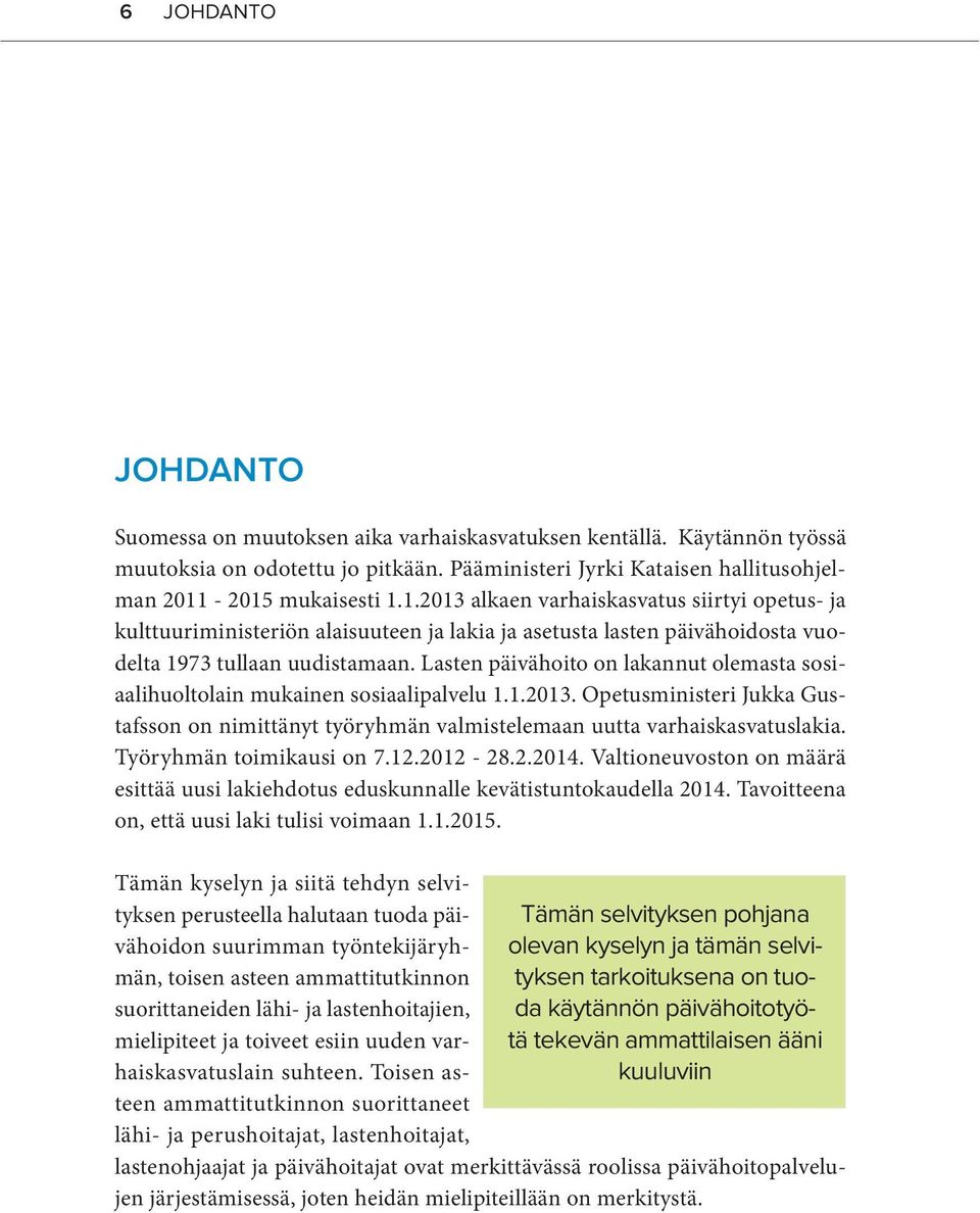 Lasten päivähoito on lakannut olemasta sosiaalihuoltolain mukainen sosiaalipalvelu 1.1.2013. Opetusministeri Jukka Gustafsson on nimittänyt työryhmän valmistelemaan uutta varhaiskasvatuslakia.