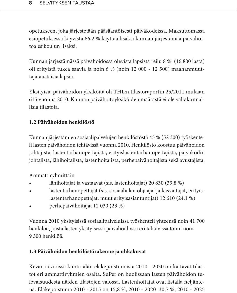 Yksityisiä päivähoidon yksiköitä oli THL:n tilastoraportin 25/2011 mukaan 615 vuonna 2010. Kunnan päivähoitoyksiköiden määrästä ei ole valtakunnallisia tilastoja. 1.
