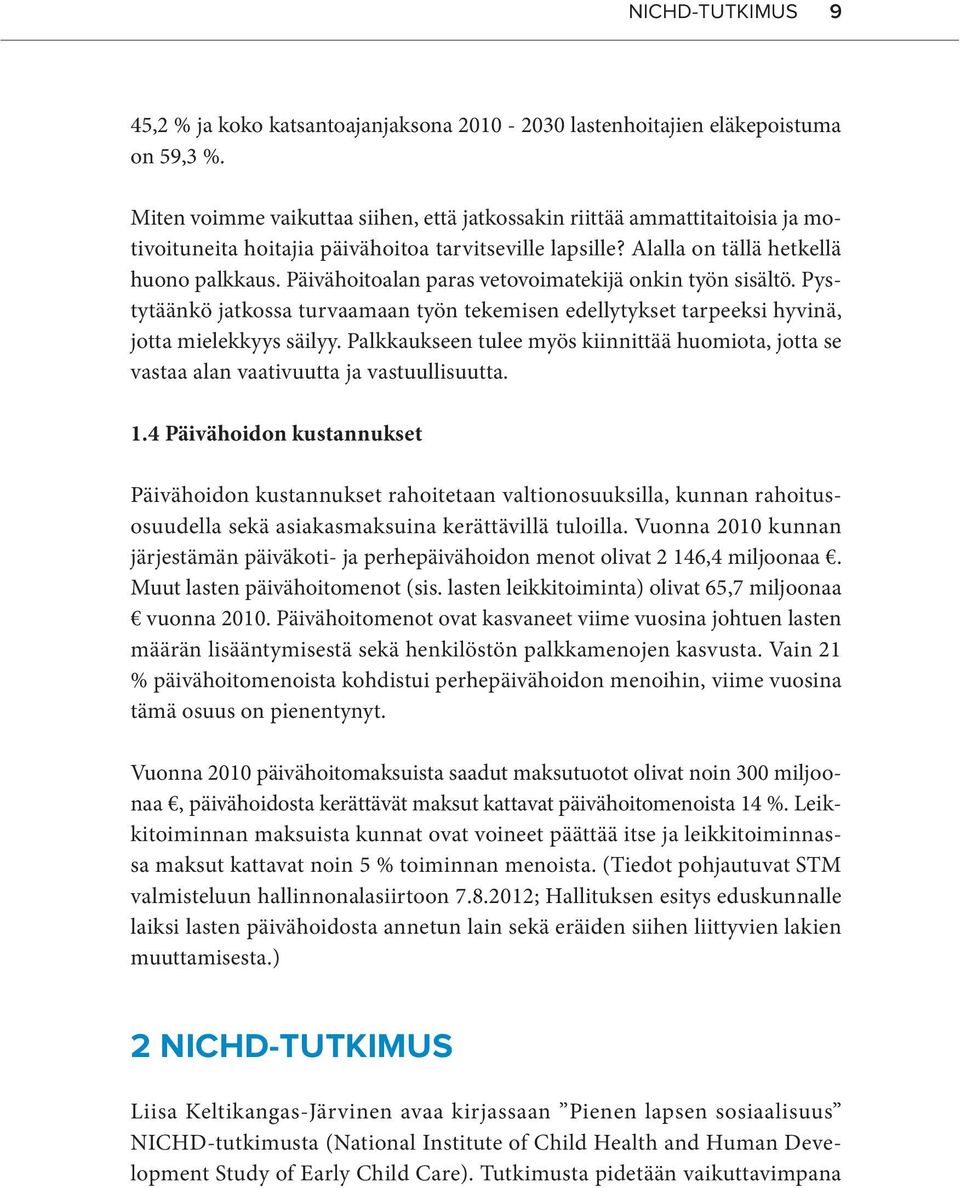 Päivähoitoalan paras vetovoimatekijä onkin työn sisältö. Pystytäänkö jatkossa turvaamaan työn tekemisen edellytykset tarpeeksi hyvinä, jotta mielekkyys säilyy.