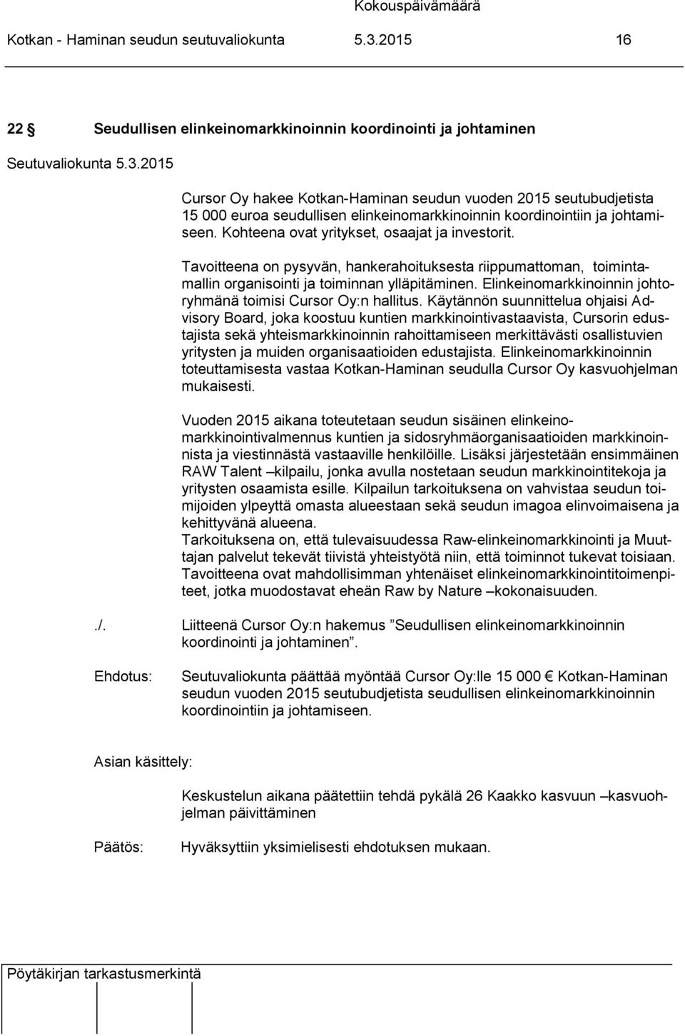 koordinointiin ja johtamiseen. Kohteena ovat yritykset, osaajat ja investorit. Tavoitteena on pysyvän, hankerahoituksesta riippumattoman, toimintamallin organisointi ja toiminnan ylläpitäminen.