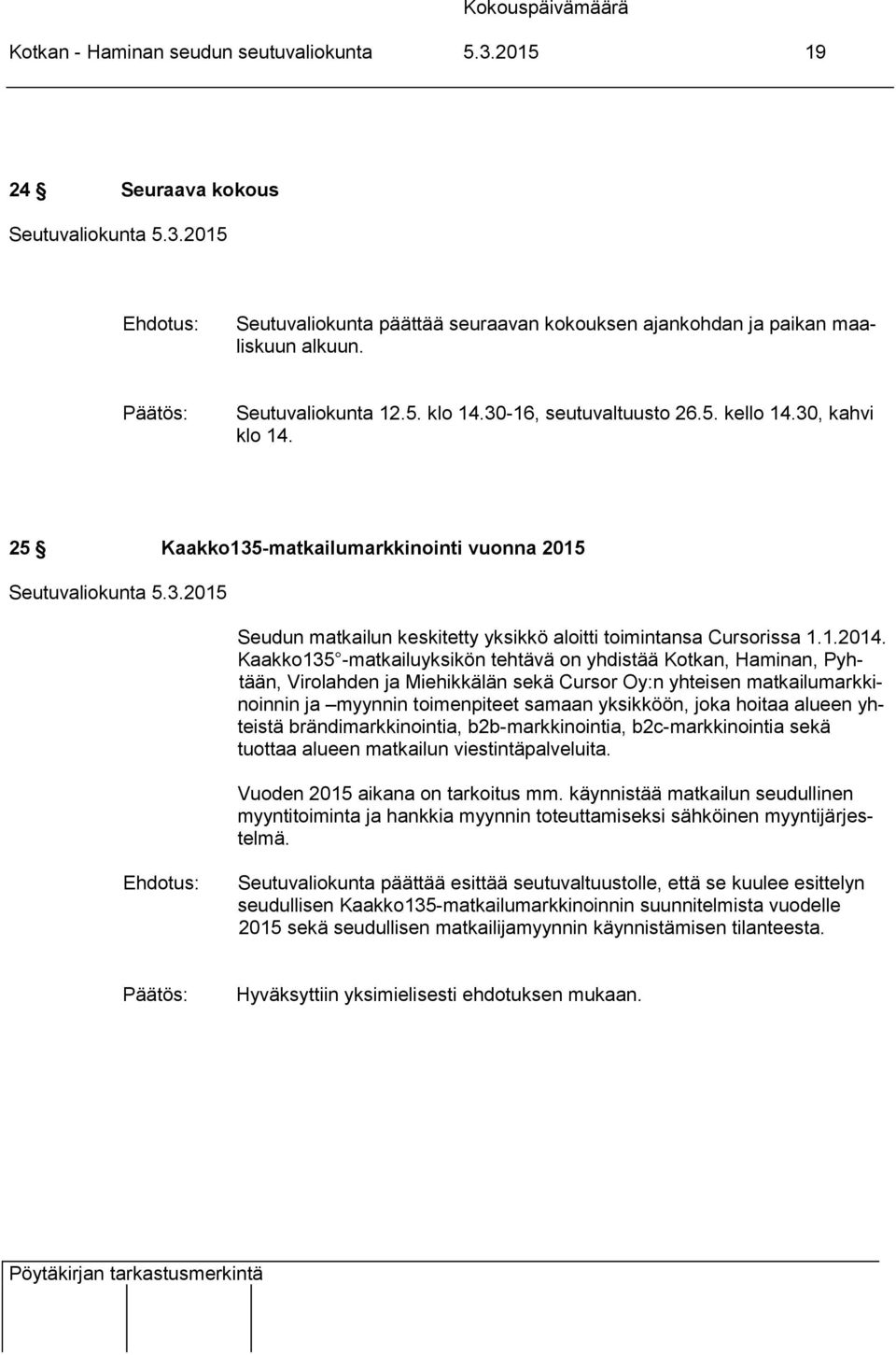 Kaakko135 -matkailuyksikön tehtävä on yhdistää Kotkan, Haminan, Pyhtään, Virolahden ja Miehikkälän sekä Cursor Oy:n yhteisen matkailumarkkinoinnin ja myynnin toimenpiteet samaan yksikköön, joka