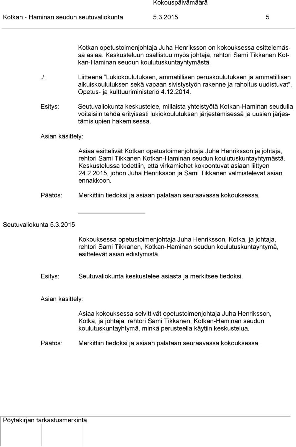 Liitteenä Lukiokoulutuksen, ammatillisen peruskoulutuksen ja ammatillisen aikuiskoulutuksen sekä vapaan sivistystyön rakenne ja rahoitus uudistuvat, Opetus- ja kulttuuriministeriö 4.12.2014.