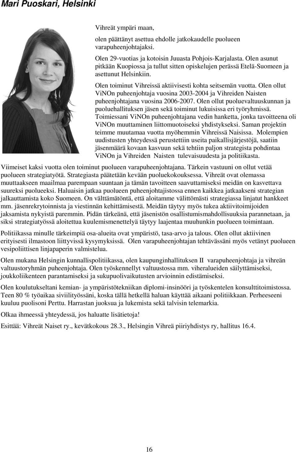 Olen ollut ViNOn puheenjohtaja vuosina 2003-2004 ja Vihreiden Naisten puheenjohtajana vuosina 2006-2007.