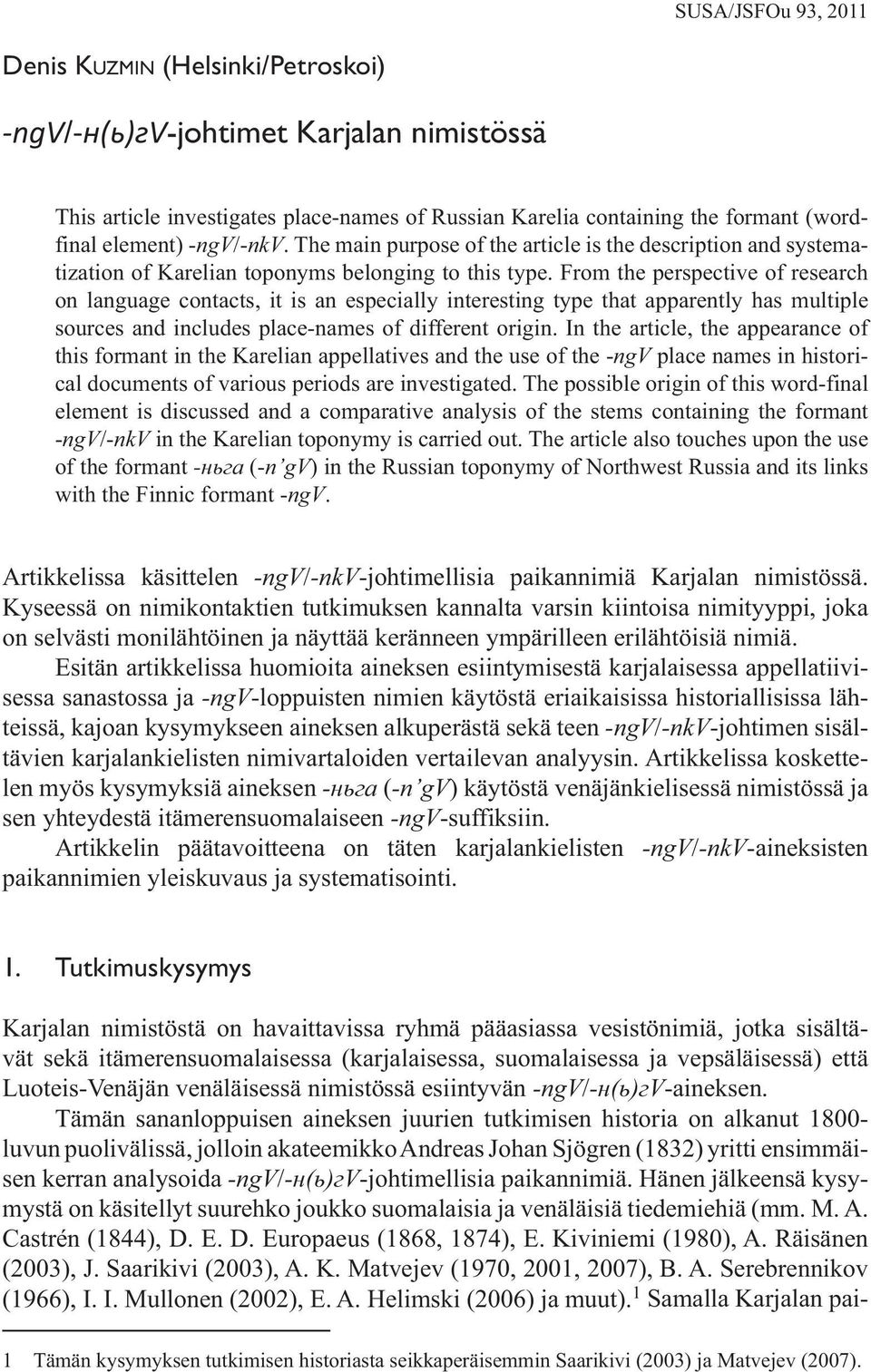 From the perspective of research on language contacts, it is an especially interesting type that apparently has multiple sources and includes place-names of different origin.