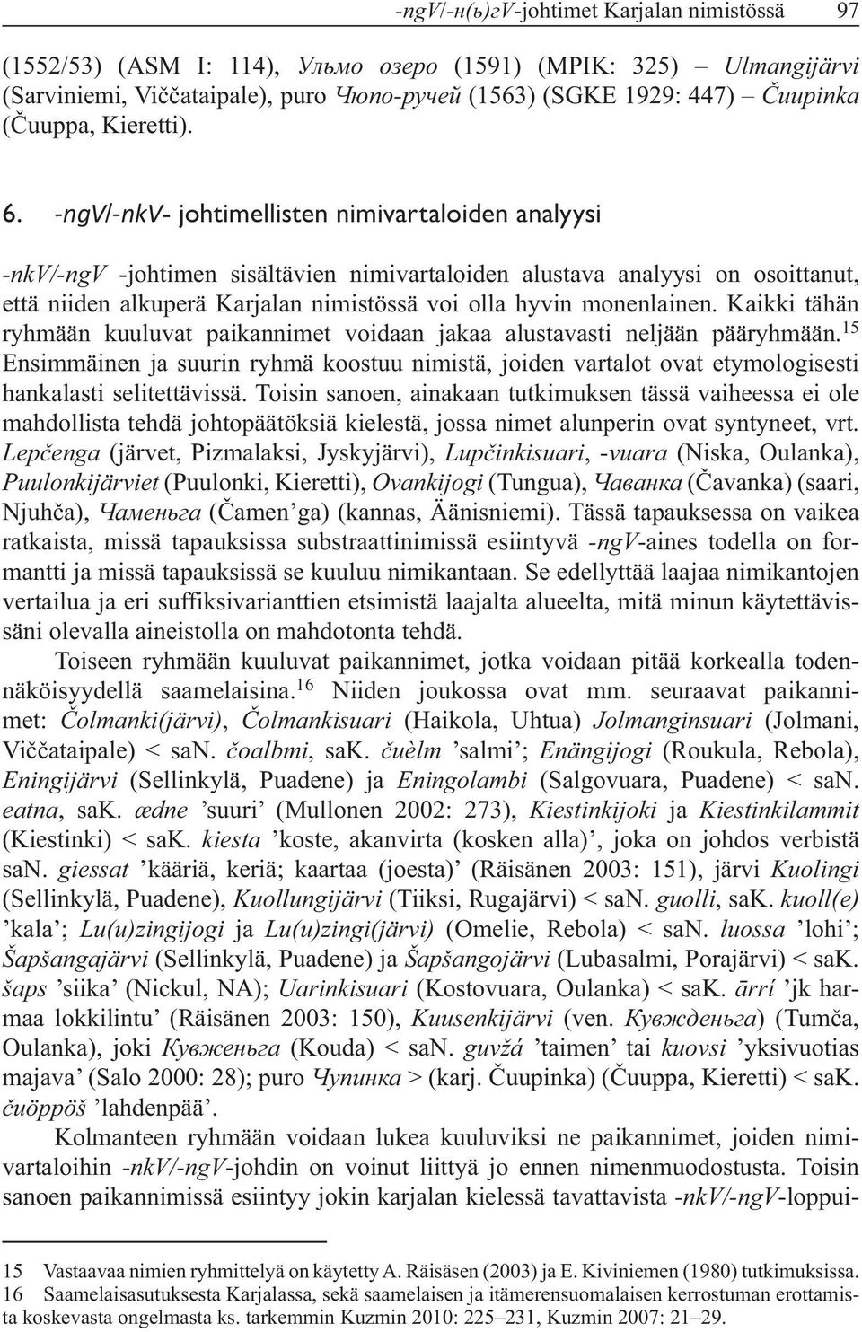 Kaikki tähän ryhmään kuuluvat paikannimet voidaan jakaa alustavasti neljään pääryhmään. 15 hankalasti selitettävissä.