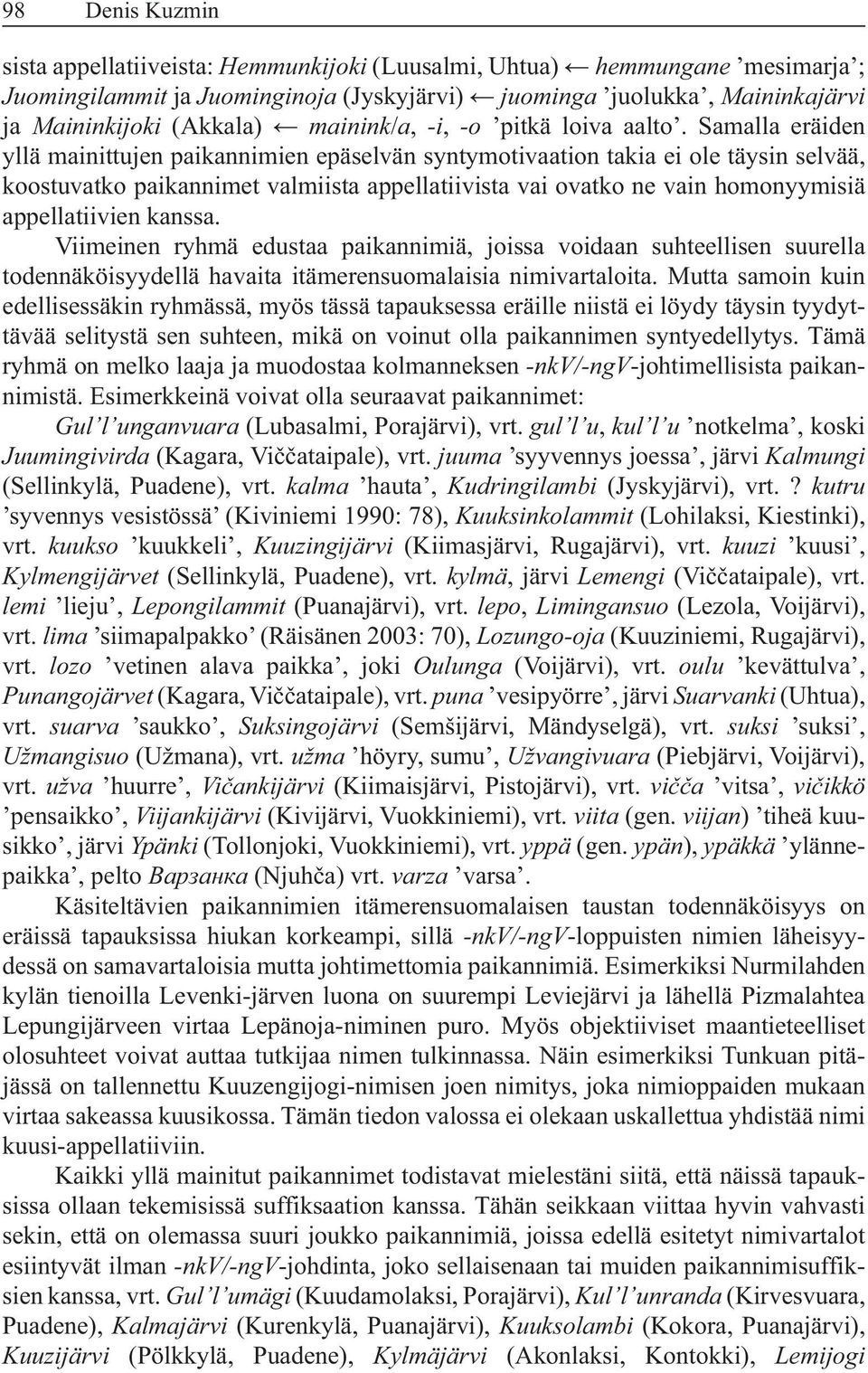 kanssa. Viimeinen ryhmä edustaa paikannimiä, joissa voidaan suhteellisen suurella todennäköisyydellä havaita itämerensuomalaisia nimivartaloita.