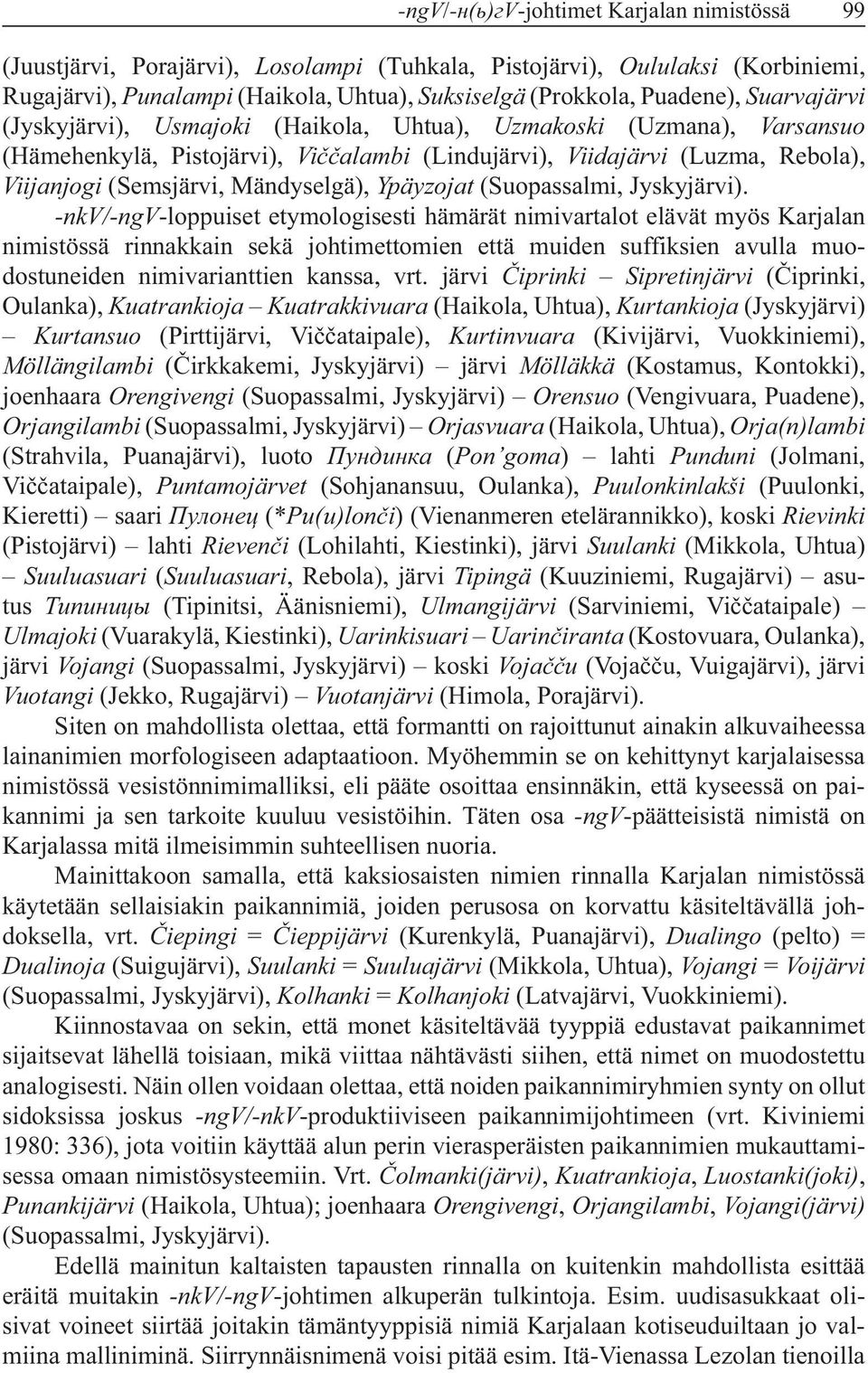 -nkv/-ngv-loppuiset etymologisesti hämärät nimivartalot elävät myös Karjalan nimistössä rinnakkain sekä johtimettomien että muiden suffiksien avulla muodostuneiden nimivarianttien kanssa, vrt.