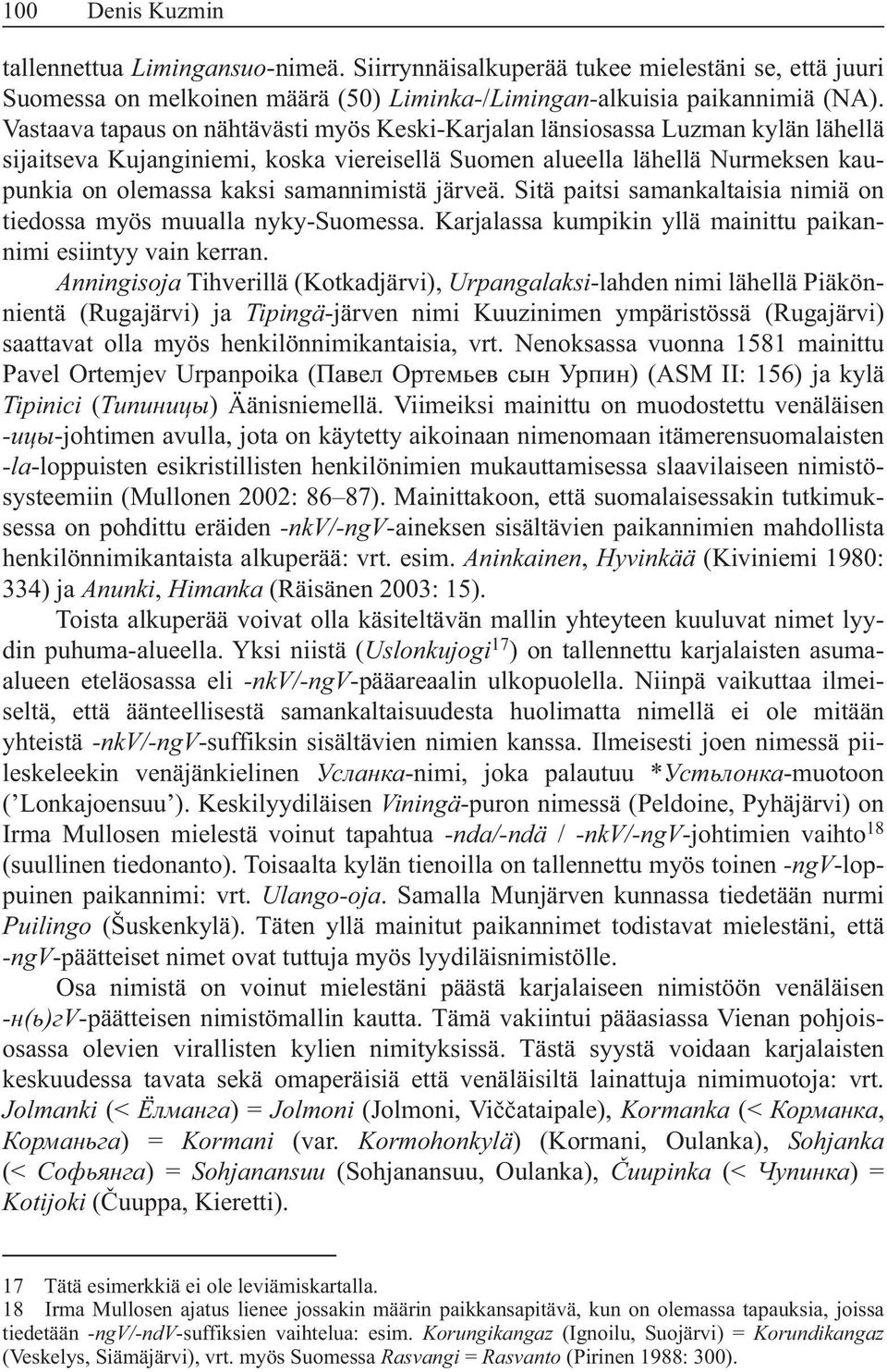 samannimistä järveä. Sitä paitsi samankaltaisia nimiä on tiedossa myös muualla nyky-suomessa. Karjalassa kumpikin yllä mainittu paikannimi esiintyy vain kerran.