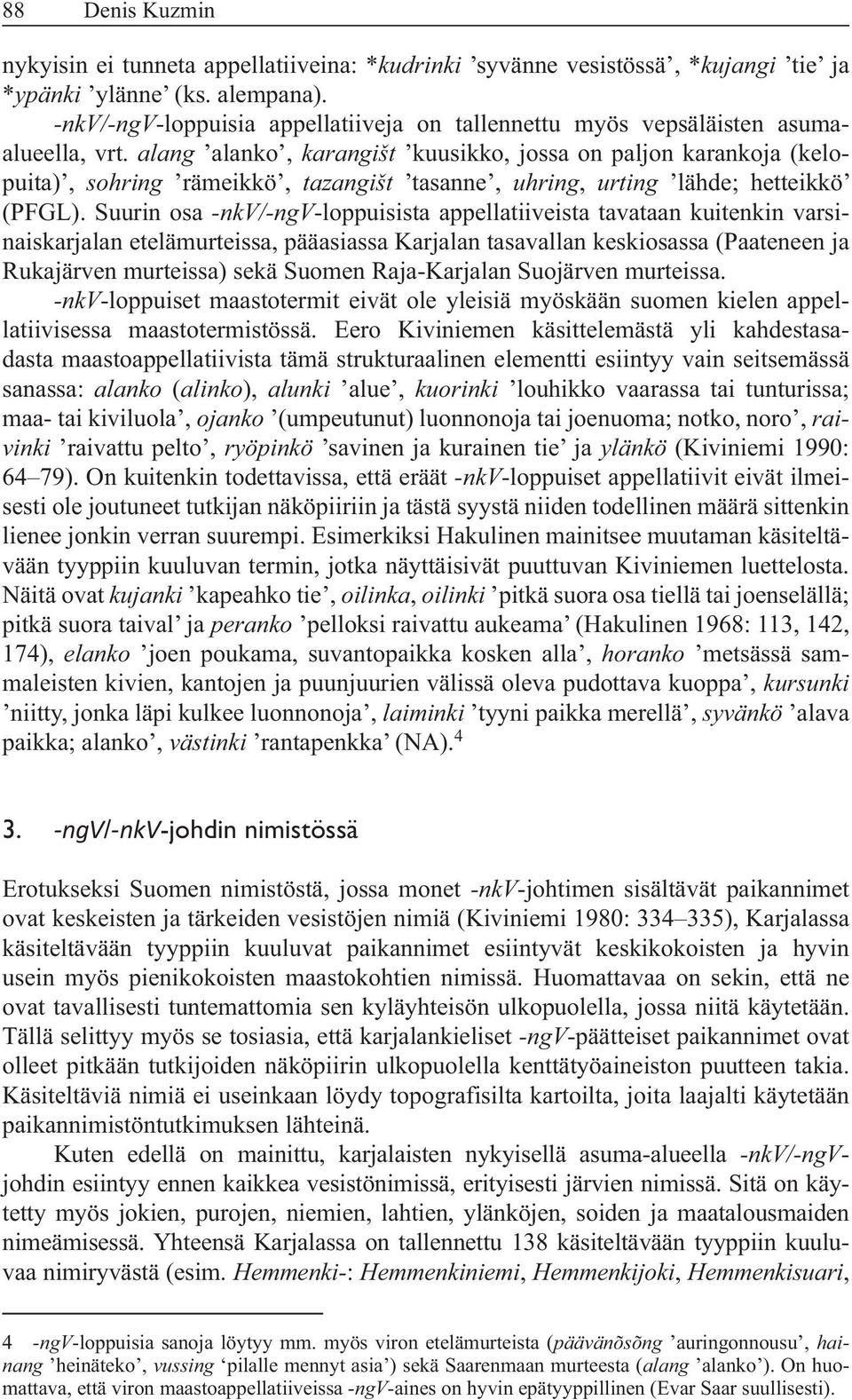 alang alanko, karangišt kuusikko, jossa on paljon karankoja (kelopuita), sohring rämeikkö, tazangišt tasanne, uhring, urting -nkv/-ngv-loppuisista appellatiiveista tavataan kuitenkin