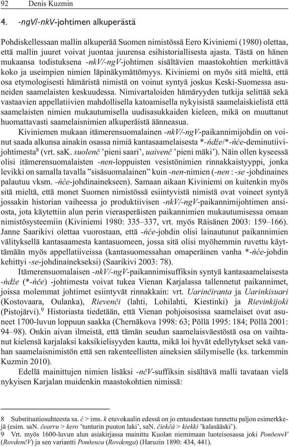 Kiviniemi on myös sitä mieltä, että osa etymologisesti hämäristä nimistä on voinut syntyä joskus Keski-Suomessa asuneiden saamelaisten keskuudessa.