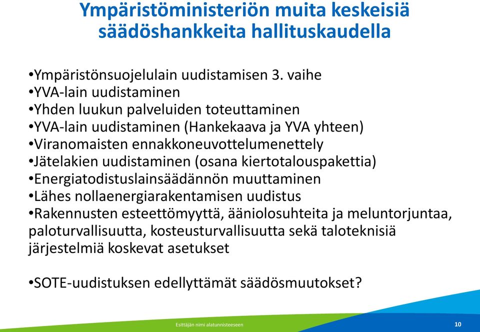 Jätelakien uudistaminen (osana kiertotalouspakettia) Energiatodistuslainsäädännön muuttaminen Lähes nollaenergiarakentamisen uudistus Rakennusten