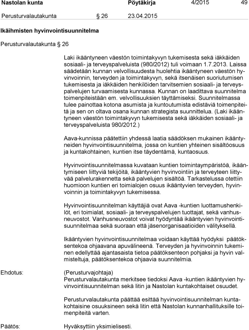 Laissa sää de tään kunnan velvollisuudesta huolehtia ikääntyneen väestön hyvin voin nin, terveyden ja toimintakyvyn, sekä itsenäisen suoriutumisen tu ke mi ses ta ja iäkkäiden henkilöiden