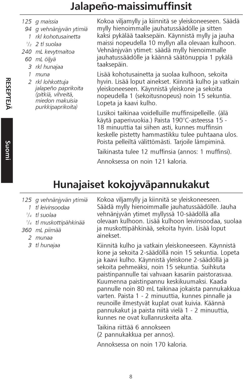 Käynnistä mylly ja jauha maissi nopeudella 10 myllyn alla olevaan kulhoon. Vehnänjyvän ytimet: säädä mylly hienoimmalle jauhatussäädölle ja käännä säätönuppia 1 pykälä taaksepäin.