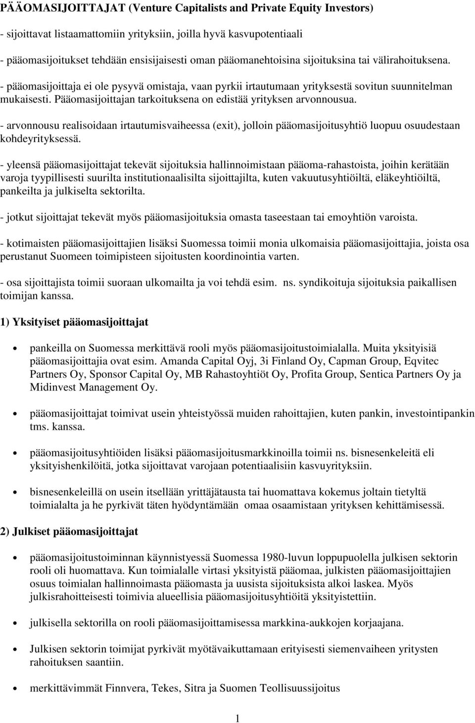 Pääomasijoittajan tarkoituksena on edistää yrityksen arvonnousua. - arvonnousu realisoidaan irtautumisvaiheessa (exit), jolloin pääomasijoitusyhtiö luopuu osuudestaan kohdeyrityksessä.