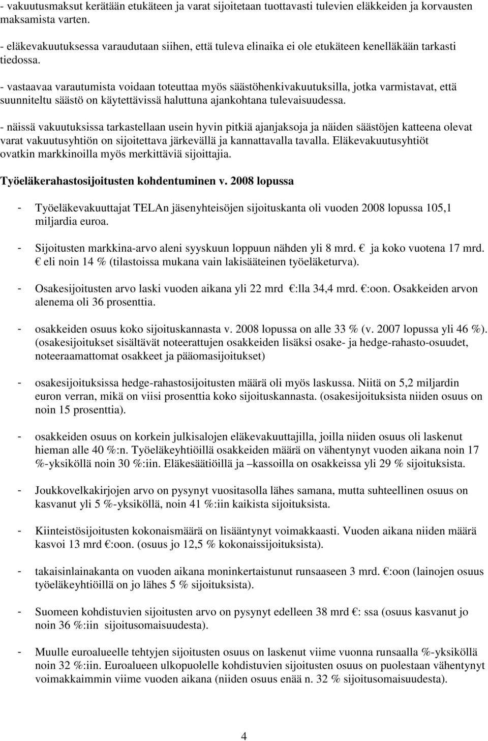 - vastaavaa varautumista voidaan toteuttaa myös säästöhenkivakuutuksilla, jotka varmistavat, että suunniteltu säästö on käytettävissä haluttuna ajankohtana tulevaisuudessa.