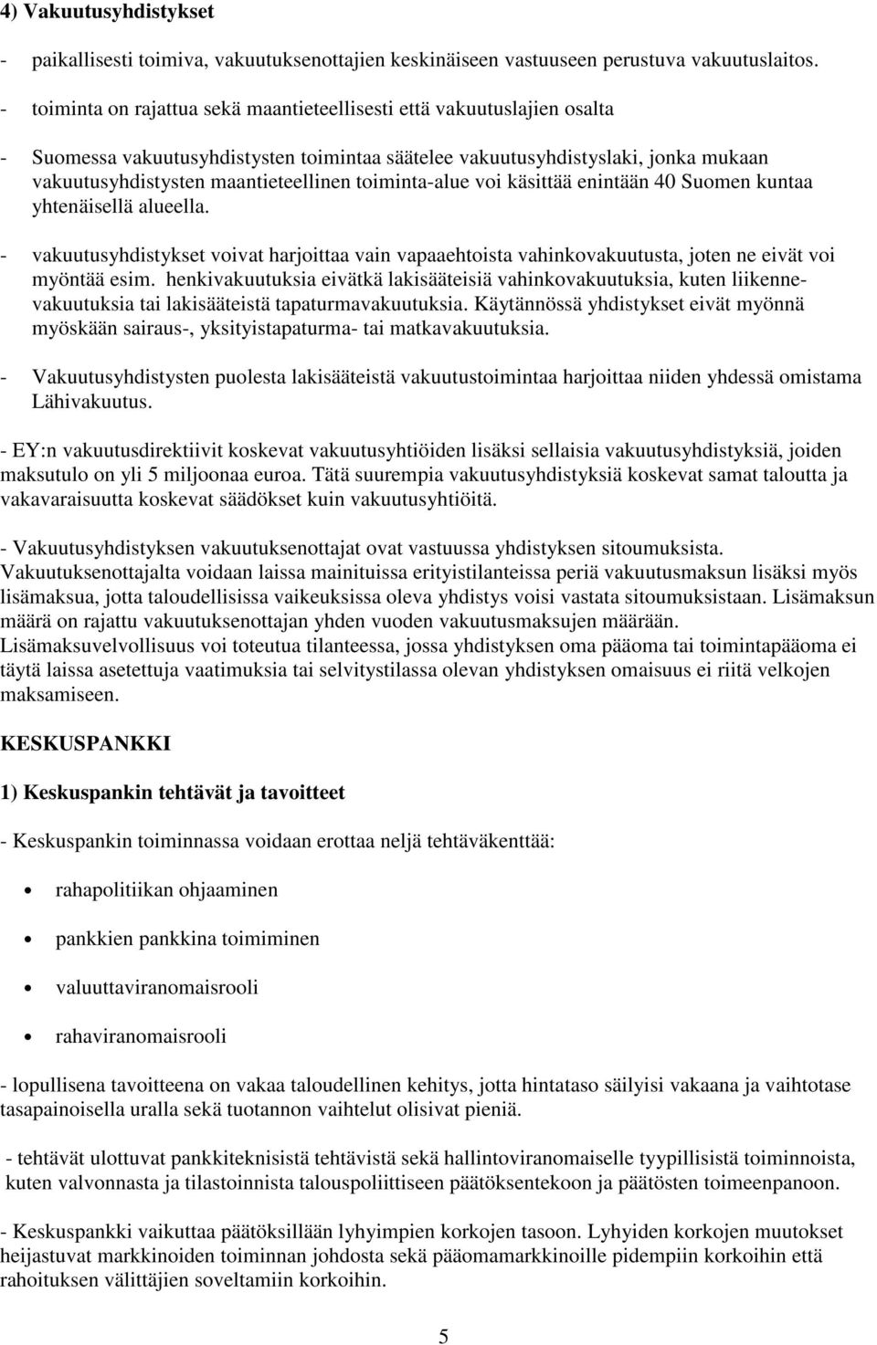 toiminta-alue voi käsittää enintään 40 Suomen kuntaa yhtenäisellä alueella. - vakuutusyhdistykset voivat harjoittaa vain vapaaehtoista vahinkovakuutusta, joten ne eivät voi myöntää esim.