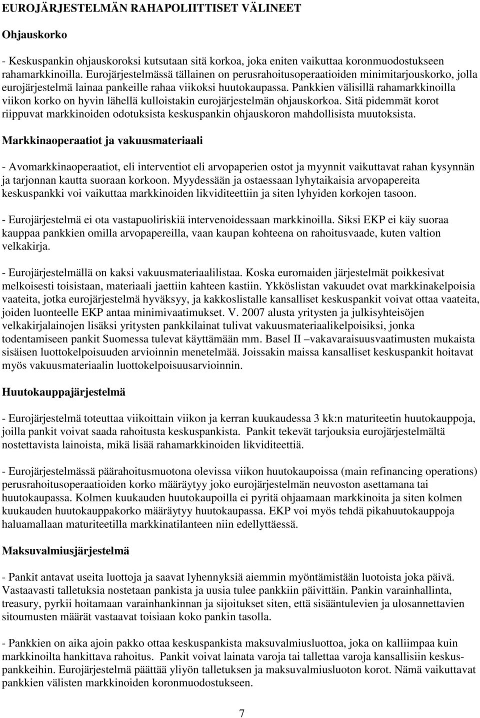 Pankkien välisillä rahamarkkinoilla viikon korko on hyvin lähellä kulloistakin eurojärjestelmän ohjauskorkoa.