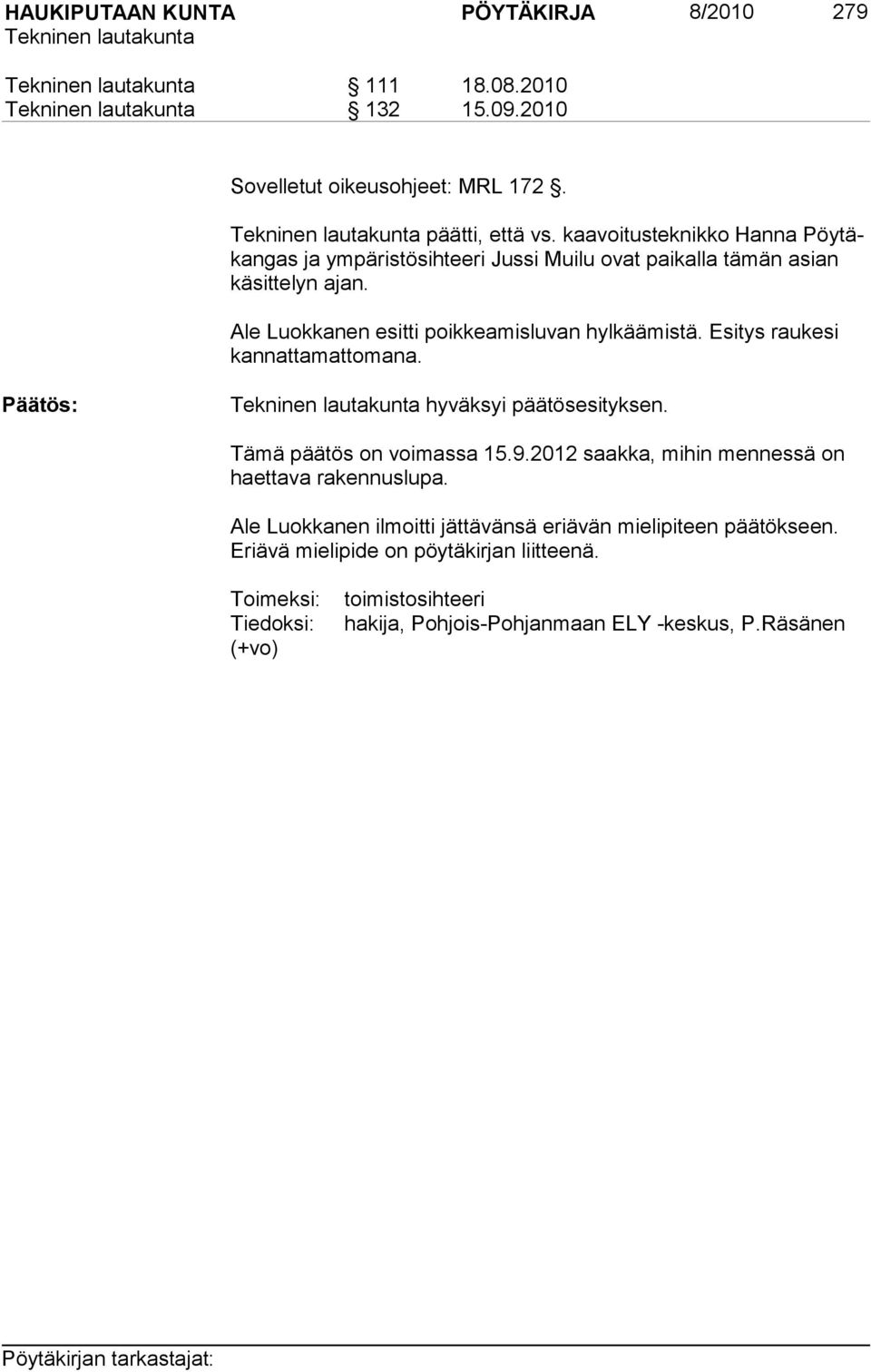 Ale Luokkanen esitti poikkeamisluvan hylkäämistä. Esitys raukesi kannattamattomana. Päätös: hyväksyi päätösesityksen. Tämä päätös on voimassa 15.9.