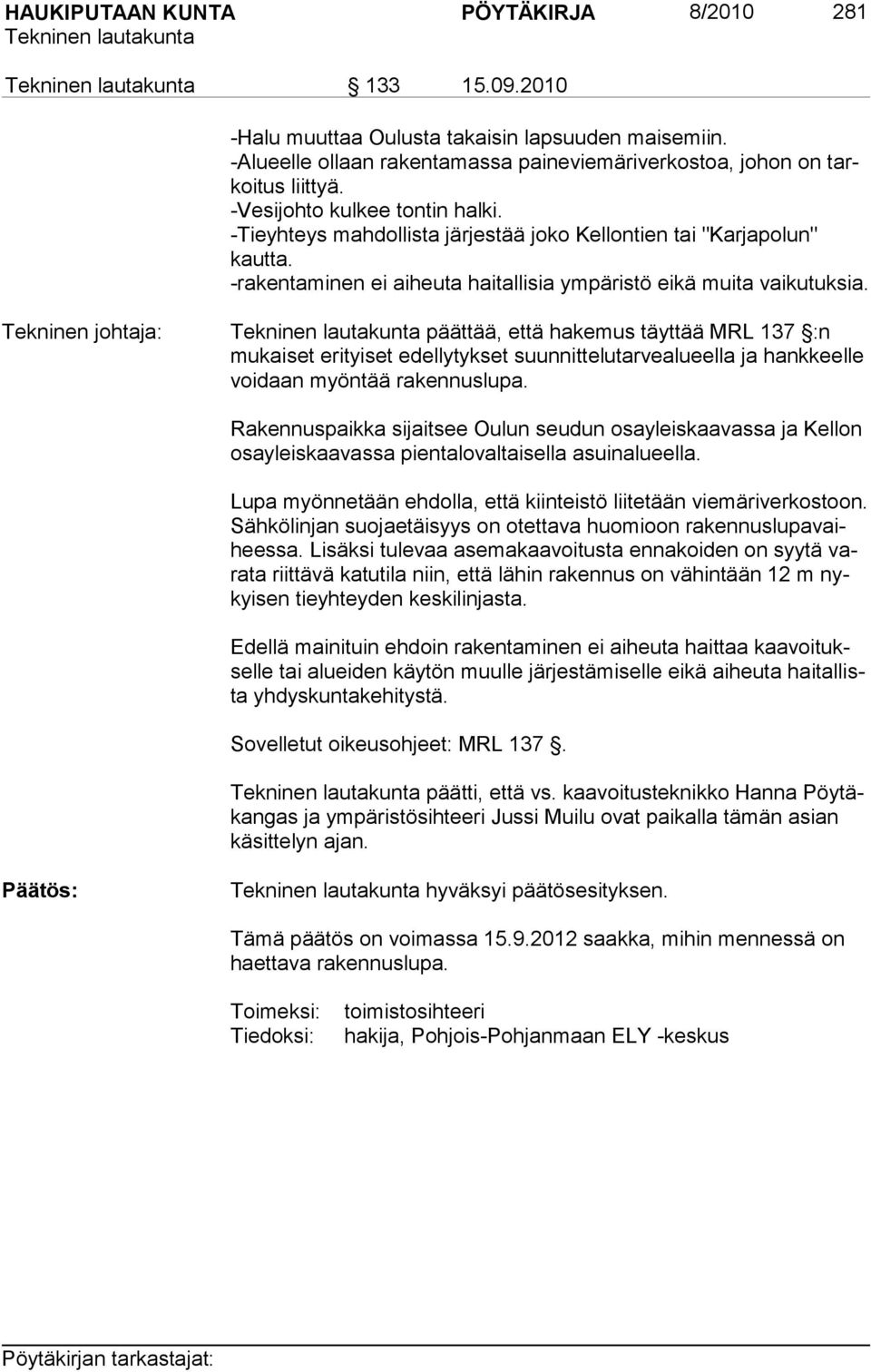 Tekninen johtaja: päättää, että hakemus täyttää MRL 137 :n mu kaiset erityiset edellytykset suunnittelutarvealu eella ja hankkeelle voidaan myöntää rakennuslupa.