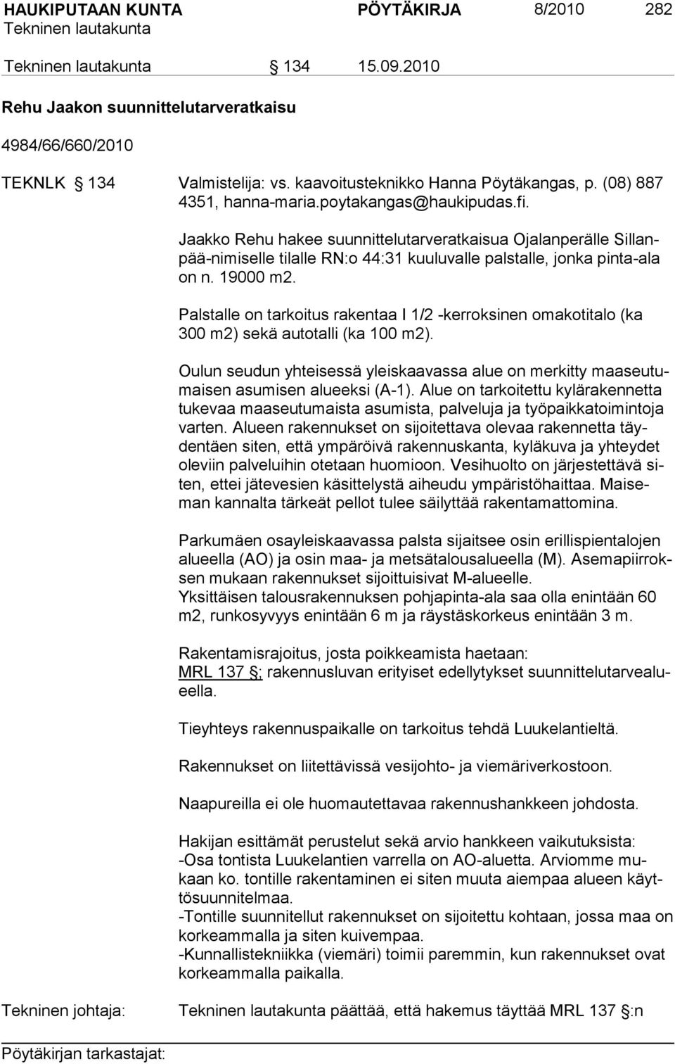 Palstalle on tarkoitus rakentaa I 1/2 -kerroksinen omakotitalo (ka 300 m2) sekä autotalli (ka 100 m2). Oulun seudun yhteisessä yleiskaavassa alue on merkitty maaseutumaisen asumisen alueeksi (A-1).