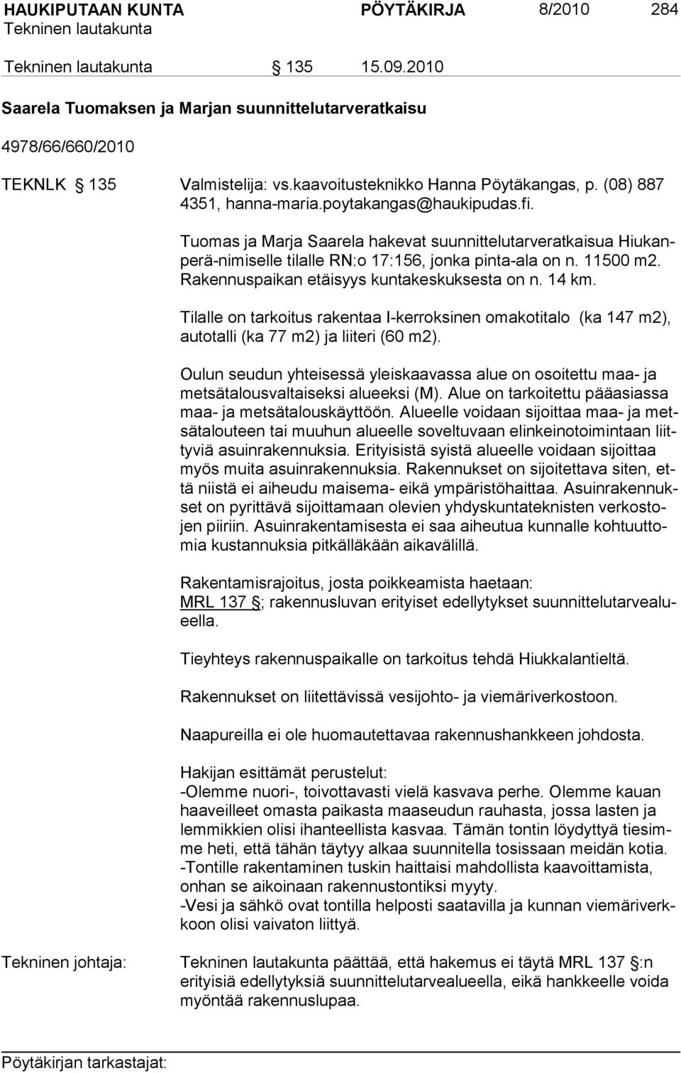 Rakennuspaikan etäisyys kuntakeskuksesta on n. 14 km. Tilalle on tarkoitus rakentaa I-kerroksinen omakotitalo (ka 147 m2), autotalli (ka 77 m2) ja liiteri (60 m2).