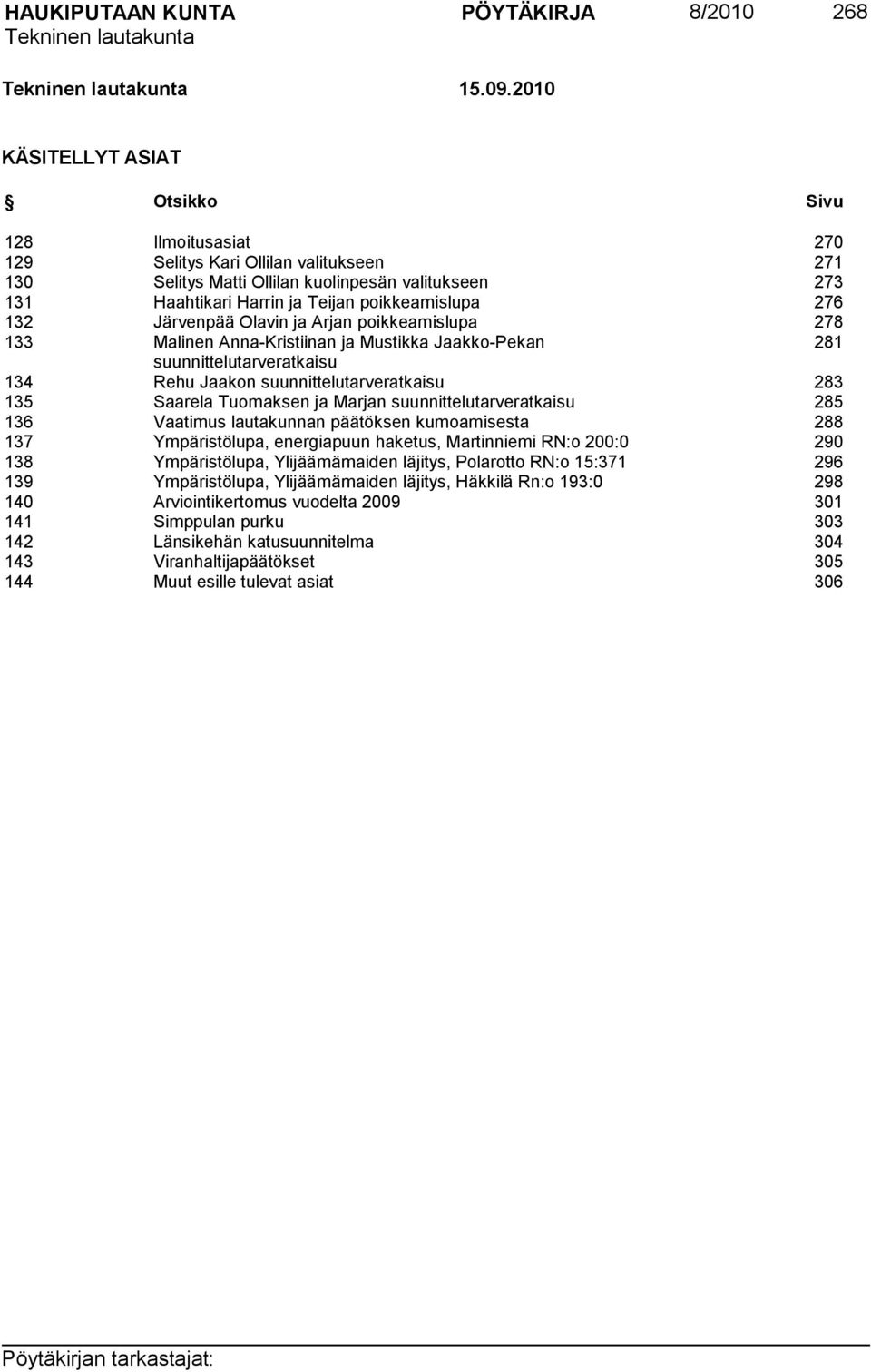 276 132 Järvenpää Olavin ja Arjan poikkeamislupa 278 133 Malinen Anna-Kristiinan ja Mustikka Jaakko-Pekan 281 suunnittelutarveratkaisu 134 Rehu Jaakon suunnittelutarveratkaisu 283 135 Saarela