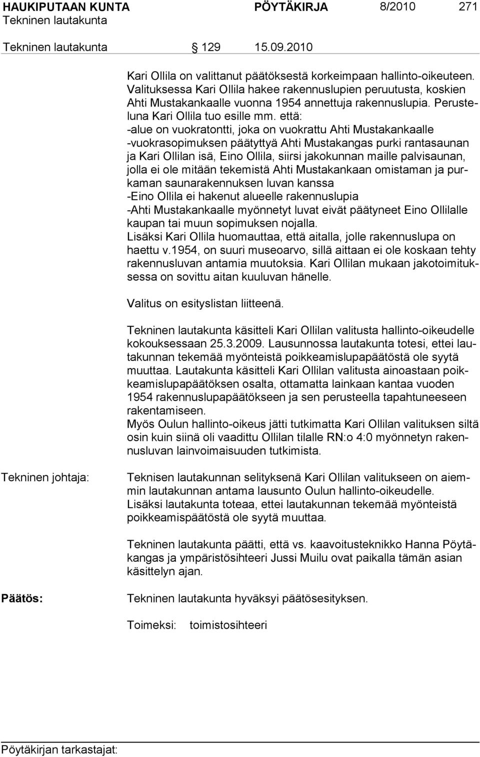 että: -alue on vuokratontti, joka on vuok rattu Ahti Mustakankaalle -vuokrasopimuksen päätyttyä Ah ti Musta kangas purki rantasaunan ja Kari Ollilan isä, Eino Ol lila, siirsi jako kun nan maille