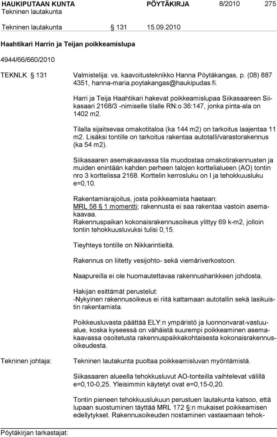 Tilalla sijaitsevaa omakotitaloa (ka 144 m2) on tarkoitus laajentaa 11 m2. Lisäksi tontille on tarkoitus rakentaa autotalli/varastorakennus (ka 54 m2).