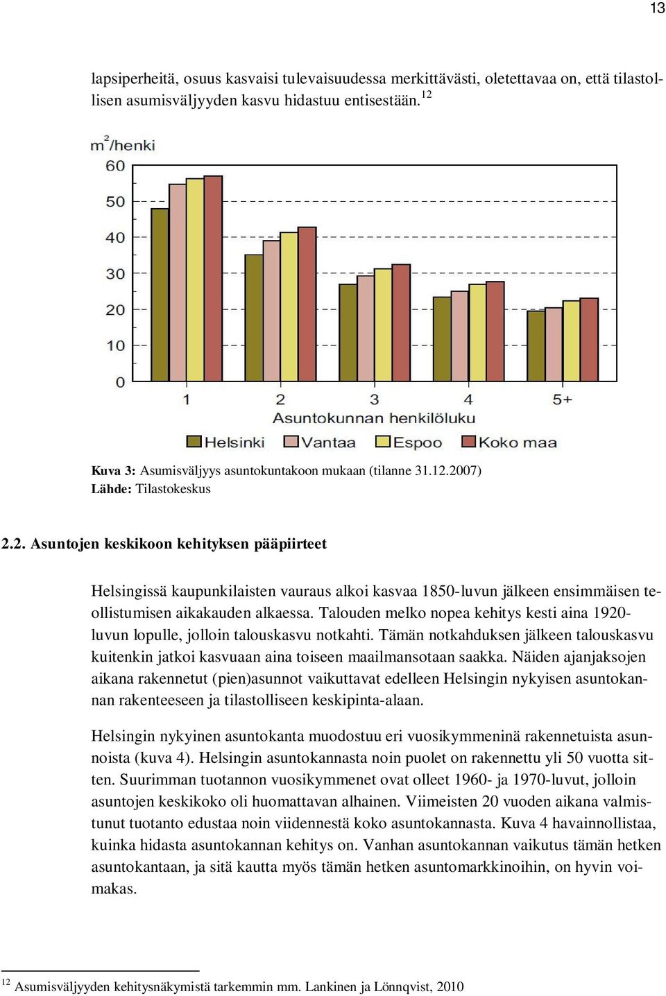 Talouden melko nopea kehitys kesti aina 1920- luvun lopulle, jolloin talouskasvu notkahti. Tämän notkahduksen jälkeen talouskasvu kuitenkin jatkoi kasvuaan aina toiseen maailmansotaan saakka.