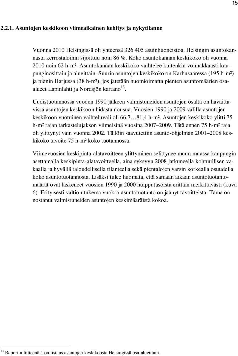 Suurin asuntojen keskikoko on Karhusaaressa (195 h-m²) ja pienin Harjussa (38 h-m²), jos jätetään huomioimatta pienten asuntomäärien osaalueet Lapinlahti ja Nordsjön kartano 13.