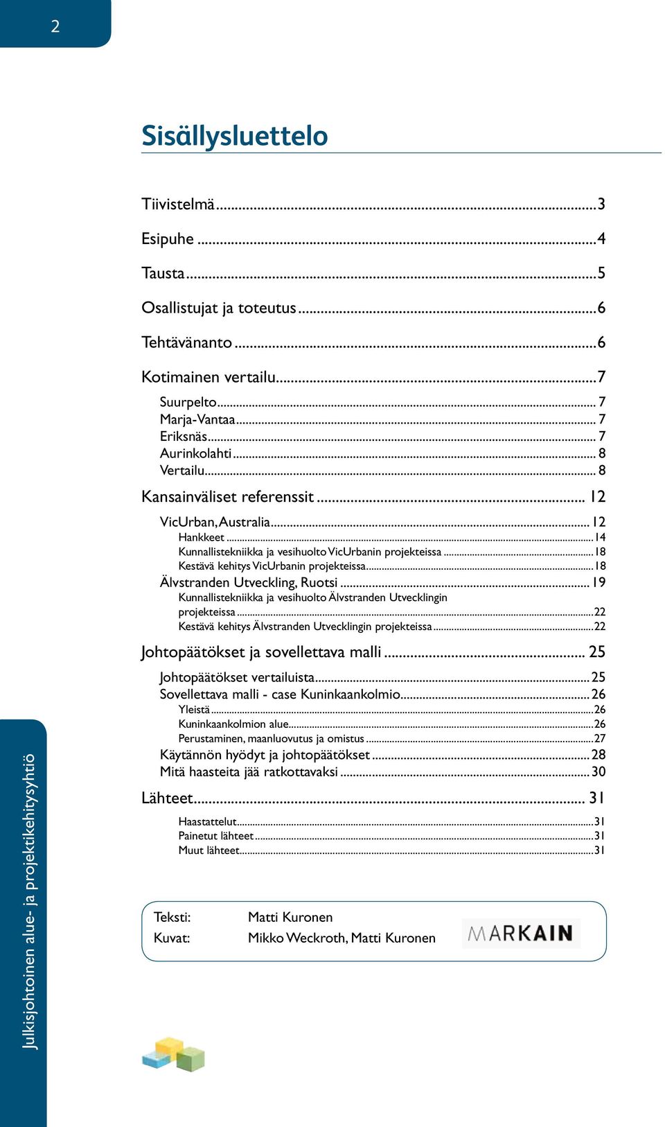 ..18 Älvstranden Utveckling, Ruotsi...19 Kunnallistekniikka ja vesihuolto Älvstranden Utvecklingin projekteissa...22 Kestävä kehitys Älvstranden Utvecklingin projekteissa.