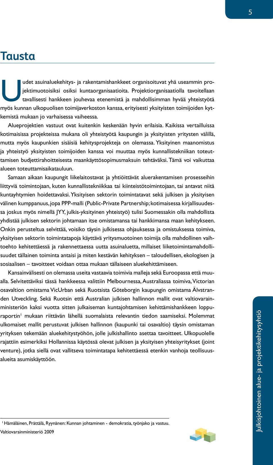 toimijoiden kytkemistä mukaan jo varhaisessa vaiheessa. Alueprojektien vastuut ovat kuitenkin keskenään hyvin erilaisia.