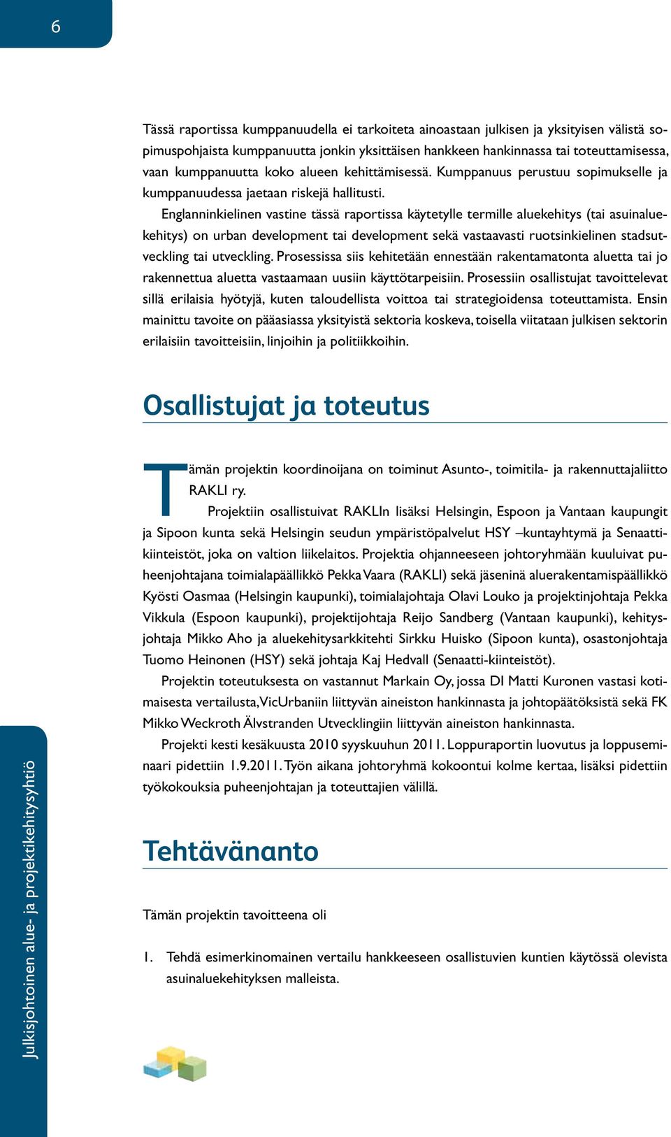 Englanninkielinen vastine tässä raportissa käytetylle termille aluekehitys (tai asuinaluekehitys) on urban development tai development sekä vastaavasti ruotsinkielinen stadsutveckling tai utveckling.