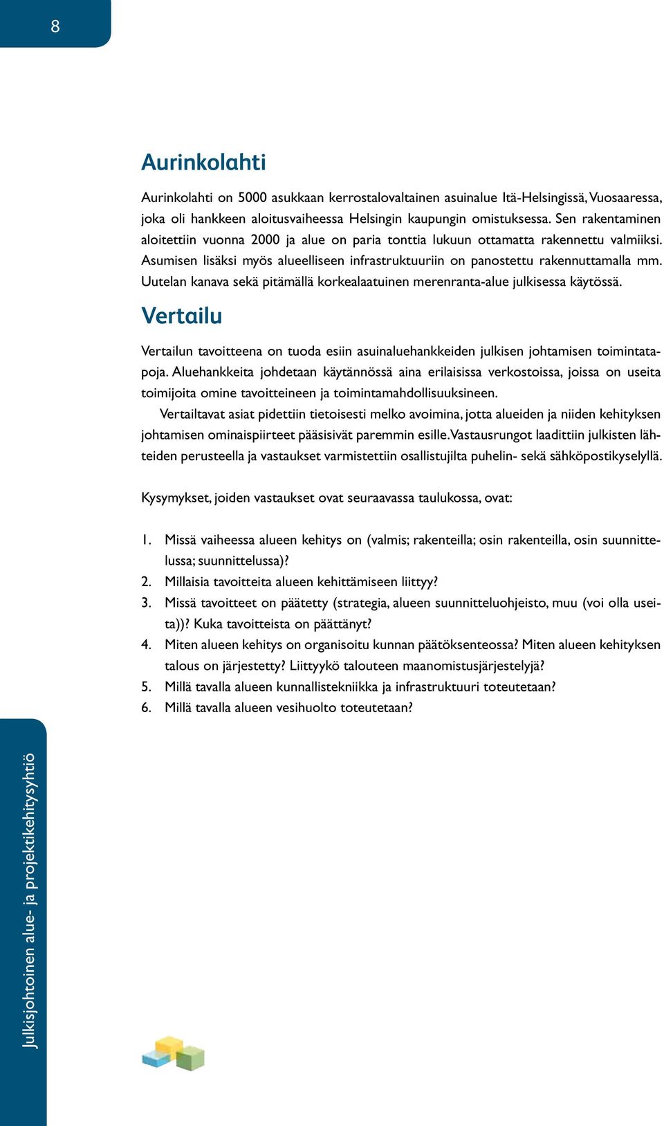 Uutelan kanava sekä pitämällä korkealaatuinen merenranta-alue julkisessa käytössä. Vertailu Vertailun tavoitteena on tuoda esiin asuinaluehankkeiden julkisen johtamisen toimintatapoja.