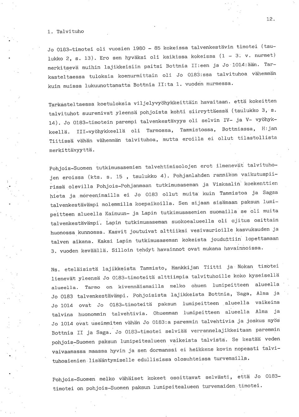 vuoden nurmessa. Tarkasteltaessa koetuloksia viljelyvyöhykkeittäin havaitaan, että kokeitten talvituhot suurenivat yleensä pohjoista kohti siirryttäessä (taulukko 3, s. 14).