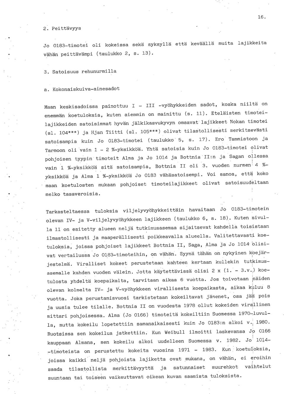 Eteläisten timoteilajikkeiden satoisimmat hyvän jälkikasvukyvyn omaavat lajikkeet Nokan timotei (sl. 14***) ja Hjan Tiitti (sl.