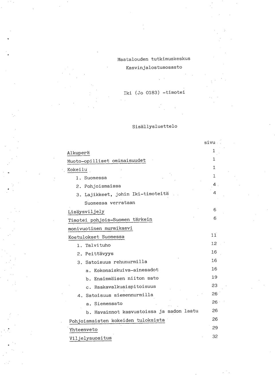 isäysviljely 6 Timotei pohjois-suomen tärkein 6 monivuotinen nurmikasvi Koetulokset Suomessa 11 1. Talvituho 12 2. Peittävyys 16 3.