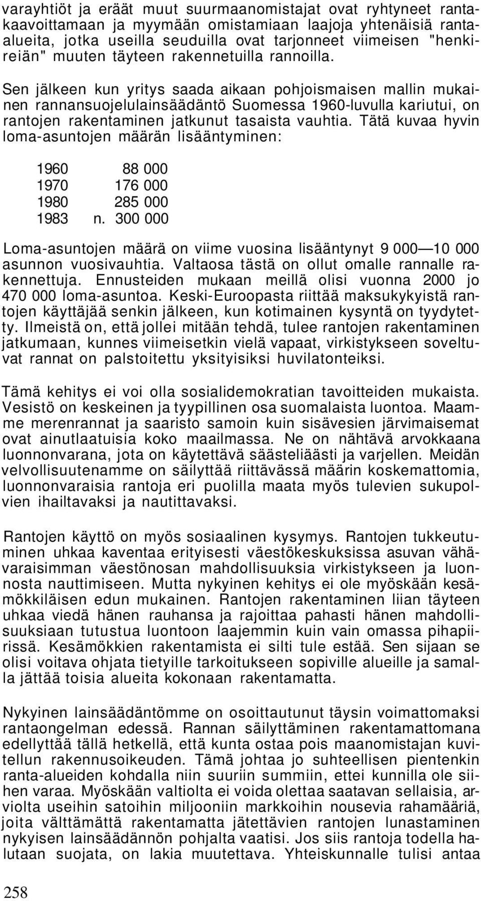 Sen jälkeen kun yritys saada aikaan pohjoismaisen mallin mukainen rannansuojelulainsäädäntö Suomessa 1960-luvulla kariutui, on rantojen rakentaminen jatkunut tasaista vauhtia.