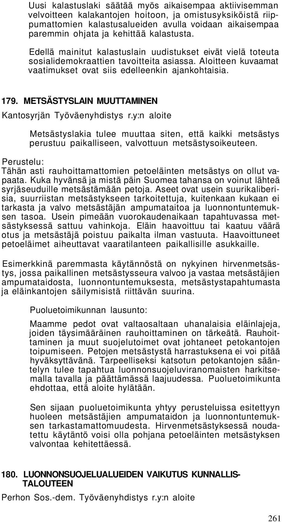 METSÄSTYSLAIN MUUTTAMINEN Kantosyrjän Työväenyhdistys r.y:n aloite Metsästyslakia tulee muuttaa siten, että kaikki metsästys perustuu paikalliseen, valvottuun metsästysoikeuteen.