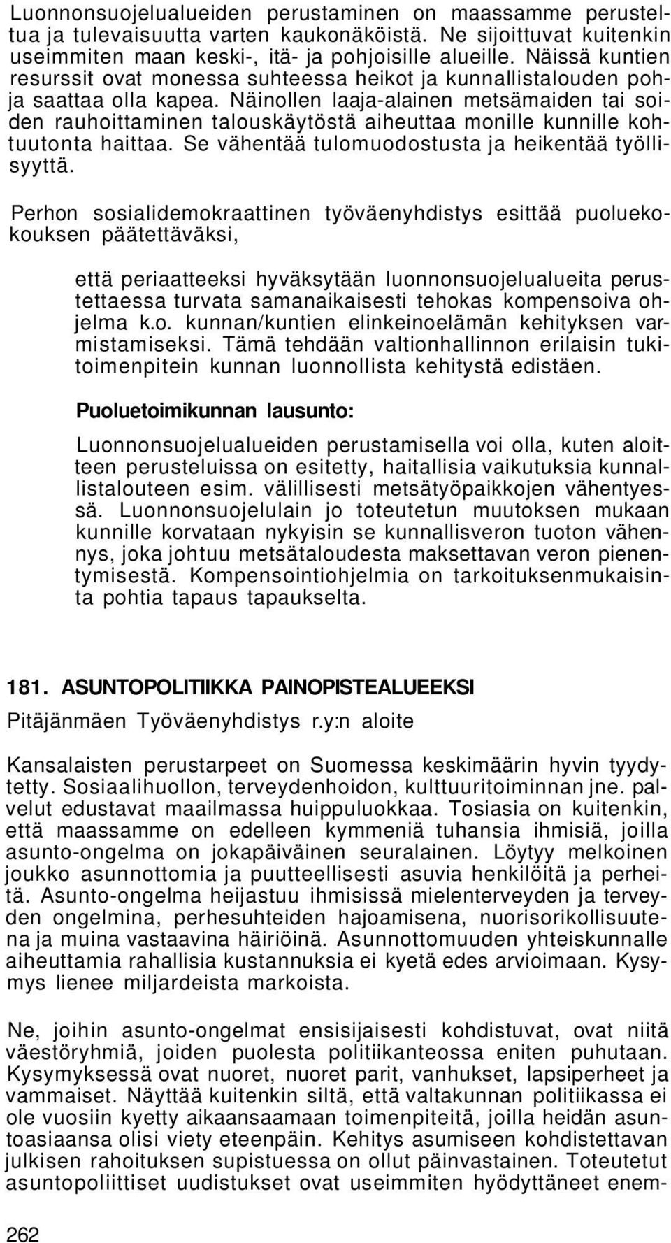 Näinollen laaja-alainen metsämaiden tai soiden rauhoittaminen talouskäytöstä aiheuttaa monille kunnille kohtuutonta haittaa. Se vähentää tulomuodostusta ja heikentää työllisyyttä.