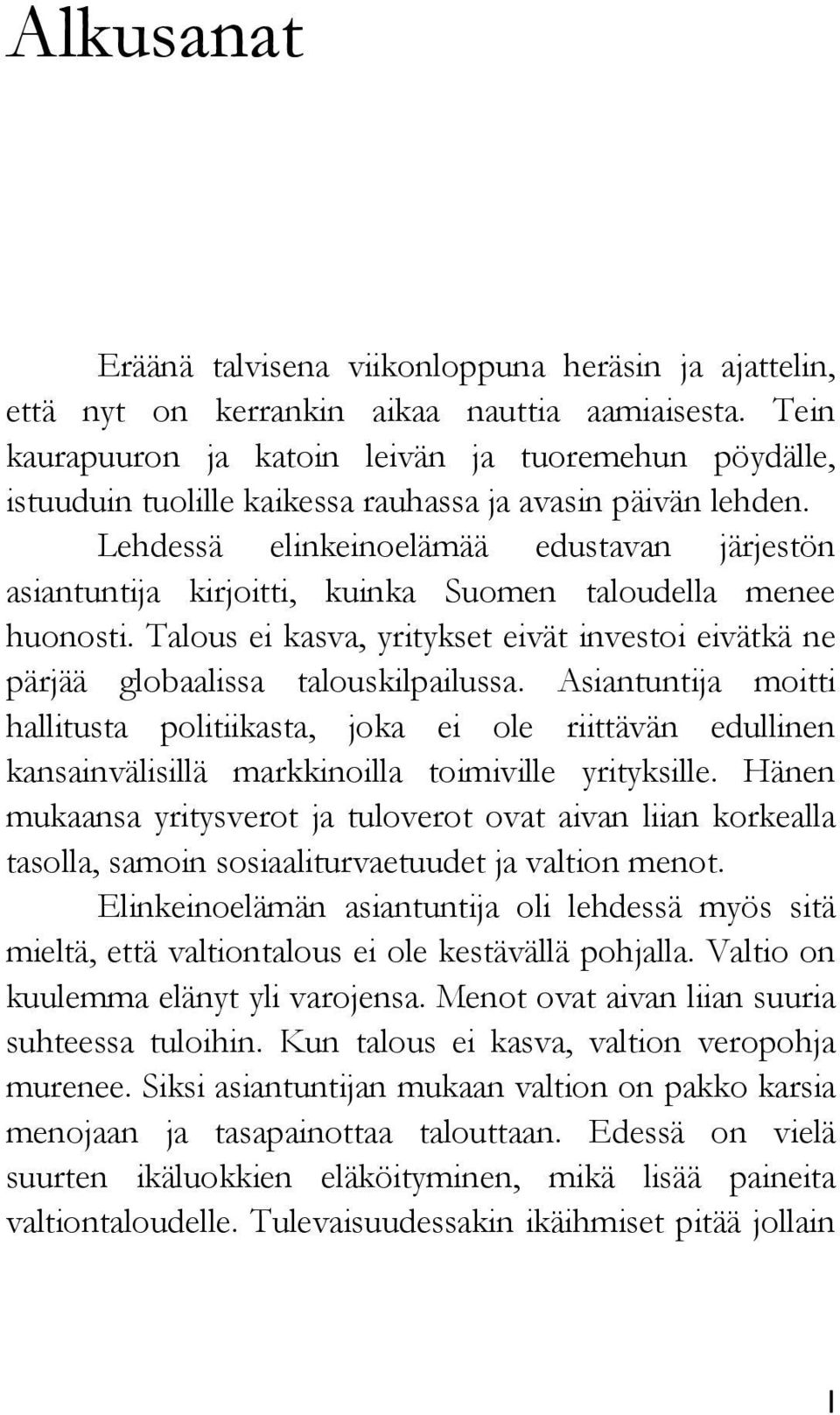 Lehdessä elinkeinoelämää edustavan järjestön asiantuntija kirjoitti, kuinka Suomen taloudella menee huonosti. Talous ei kasva, yritykset eivät investoi eivätkä ne pärjää globaalissa talouskilpailussa.