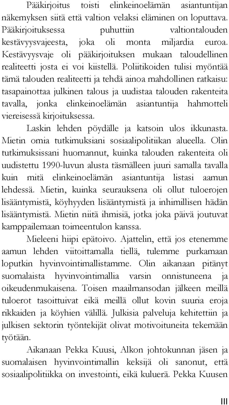 Poliitikoiden tulisi myöntää tämä talouden realiteetti ja tehdä ainoa mahdollinen ratkaisu: tasapainottaa julkinen talous ja uudistaa talouden rakenteita tavalla, jonka elinkeinoelämän asiantuntija