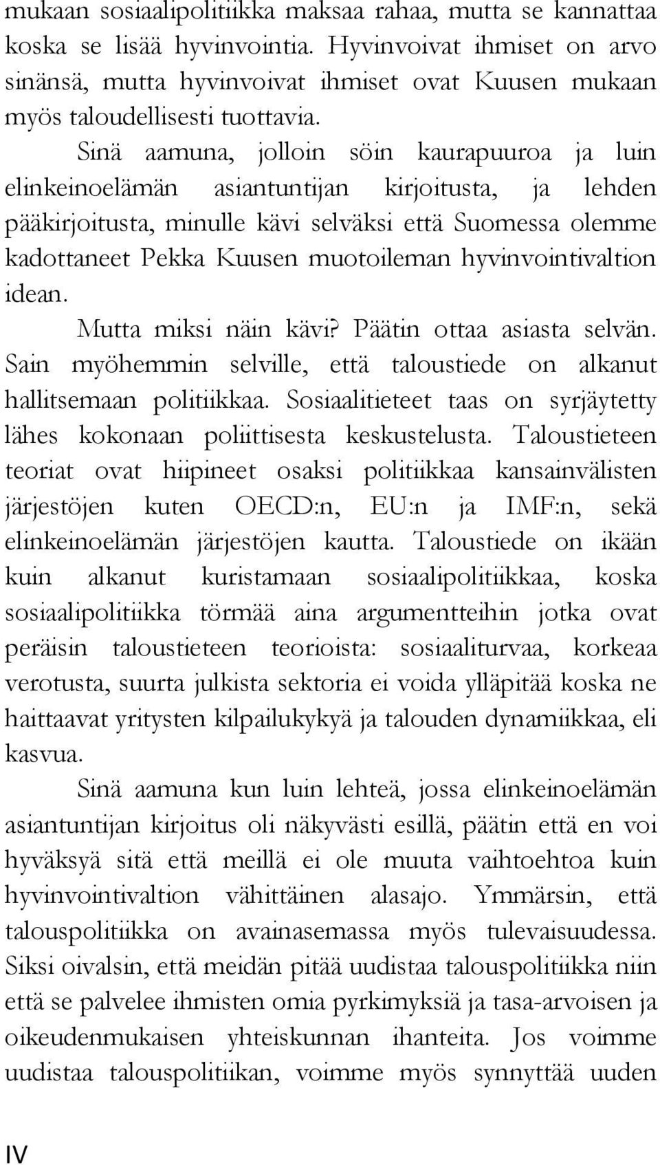 Sinä aamuna, jolloin söin kaurapuuroa ja luin elinkeinoelämän asiantuntijan kirjoitusta, ja lehden pääkirjoitusta, minulle kävi selväksi että Suomessa olemme kadottaneet Pekka Kuusen muotoileman