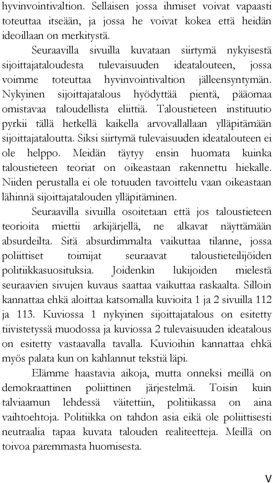 Nykyinen sijoittajatalous hyödyttää pientä, pääomaa omistavaa taloudellista eliittiä. Taloustieteen instituutio pyrkii tällä hetkellä kaikella arvovallallaan ylläpitämään sijoittajataloutta.