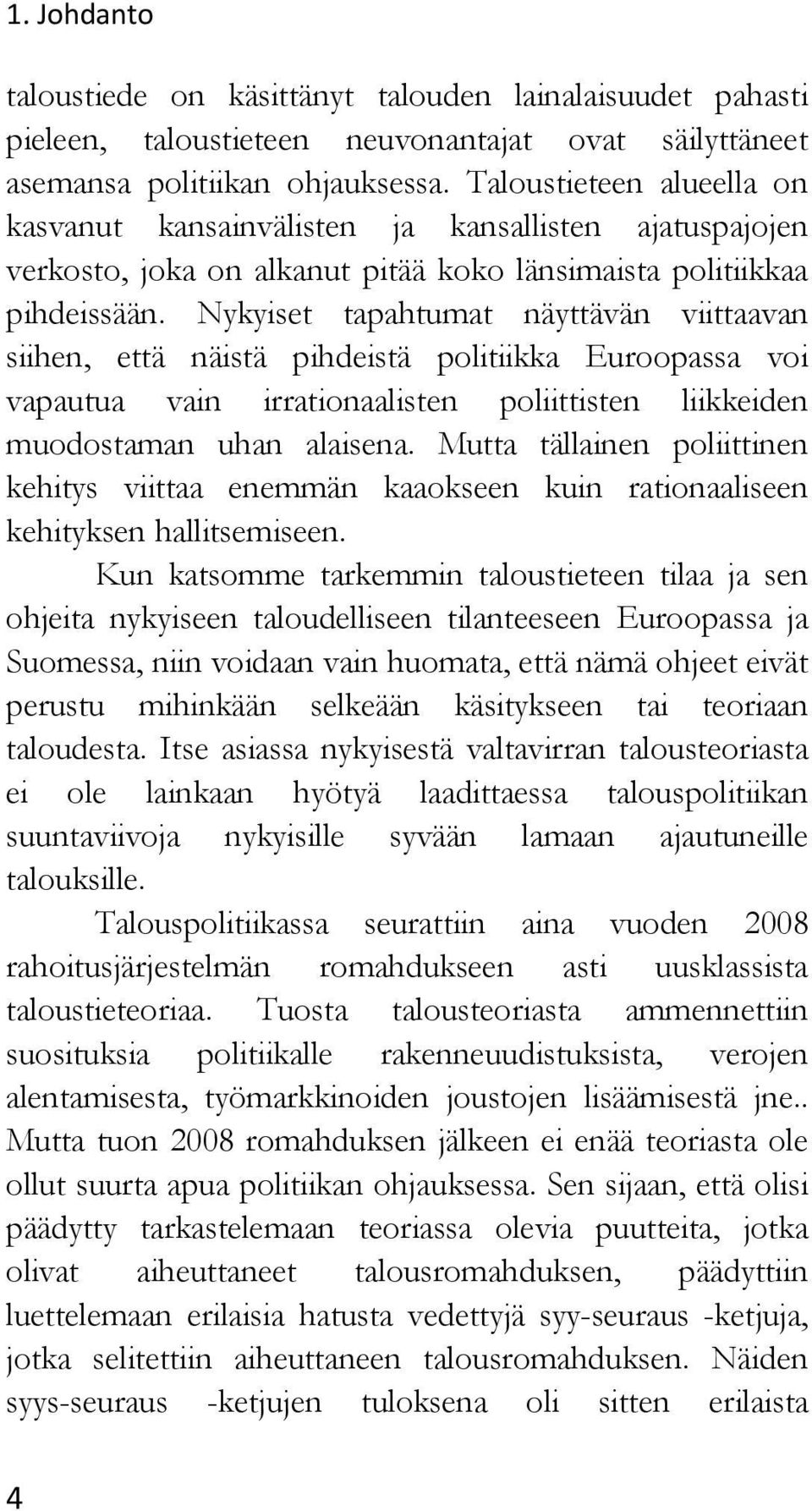 Nykyiset tapahtumat näyttävän viittaavan siihen, että näistä pihdeistä politiikka Euroopassa voi vapautua vain irrationaalisten poliittisten liikkeiden muodostaman uhan alaisena.