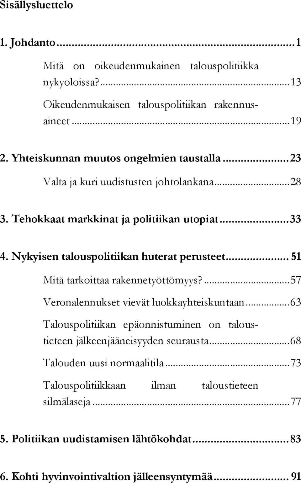 Nykyisen talouspolitiikan huterat perusteet... 51 Mitä tarkoittaa rakennetyöttömyys?... 57 Veronalennukset vievät luokkayhteiskuntaan.