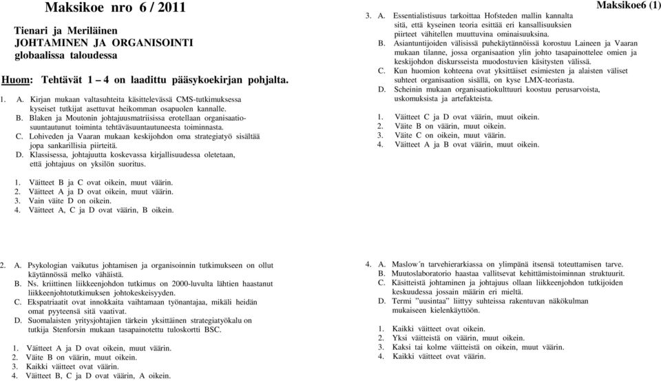 Blaken ja Moutonin johtajuusmatriisissa erotellaan organisaatiosuuntautunut toiminta tehtäväsuuntautuneesta toiminnasta. C.