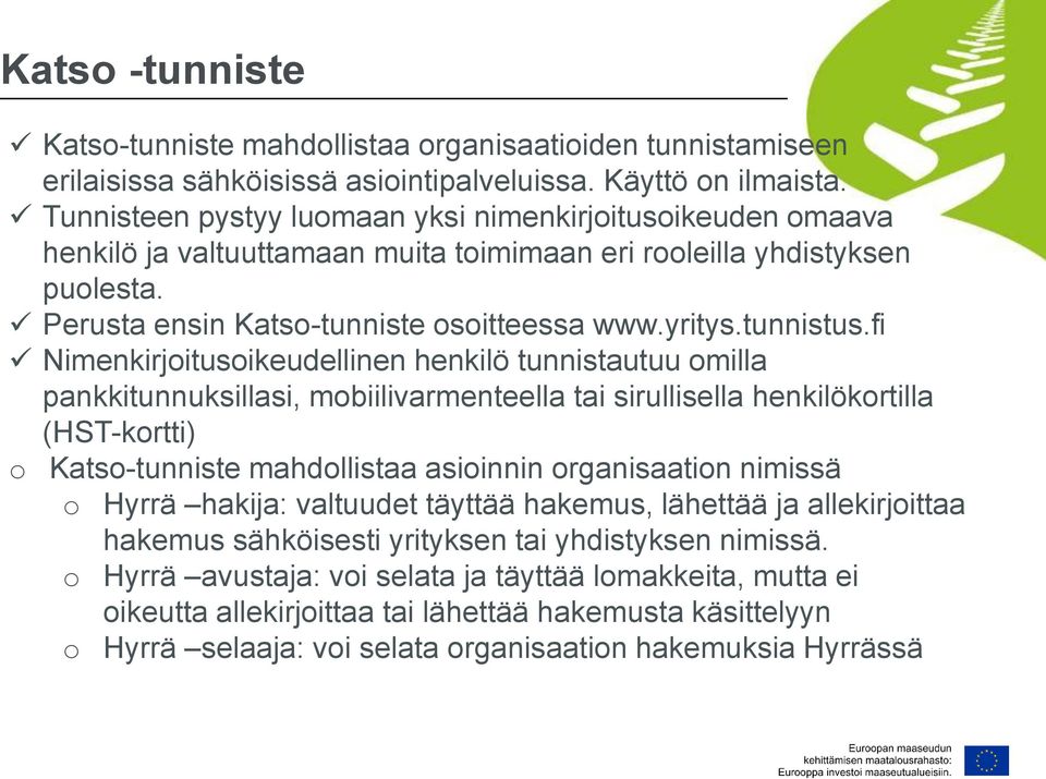 fi Nimenkirjoitusoikeudellinen henkilö tunnistautuu omilla pankkitunnuksillasi, mobiilivarmenteella tai sirullisella henkilökortilla (HST-kortti) o Katso-tunniste mahdollistaa asioinnin organisaation